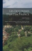 Les Doctrines D'art en France; Peintres, Amateurs, Critiques, de Poussin à Diderot; Ouvrage Illustré de 12 Planches Hors Texte