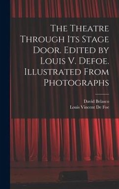 The Theatre Through its Stage Door. Edited by Louis V. Defoe. Illustrated From Photographs - Belasco, David; De Foe, Louis Vincent