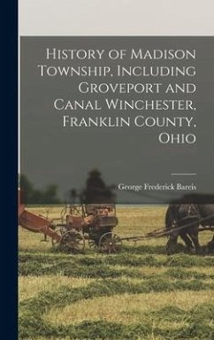 History of Madison Township, Including Groveport and Canal Winchester, Franklin County, Ohio - Bareis, George Frederick