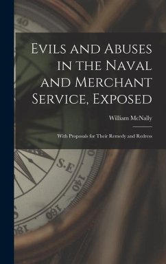 Evils and Abuses in the Naval and Merchant Service, Exposed; With Proposals for Their Remedy and Redress - McNally, William