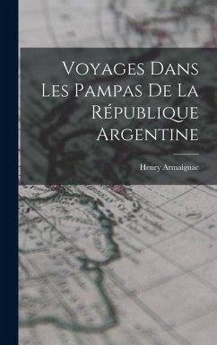 Voyages Dans Les Pampas De La République Argentine - Armaignac, Henry