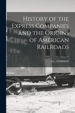 History of the Express Companies and the Origins of American Railroads - Stimson, A. L.