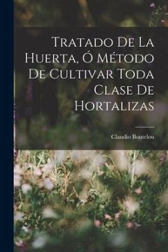 Tratado De La Huerta, Ó Método De Cultivar Toda Clase De Hortalizas - Boutelou, Claudio