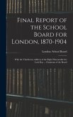 Final Report of the School Board for London, 1870-1904: With the Valedictory Address of the Right Honourable the Lord Ray ... Chairman of the Board