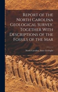 Report of the North Carolina Geological Survey. Together With Descriptions of the Fossils of the Mar - Carolina State Geologist, North