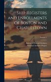 Ship Registers and Enrollments of Boston and Charlestown; Volume 1