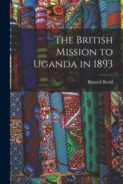 The British Mission to Uganda in 1893 - Rodd, Rennell