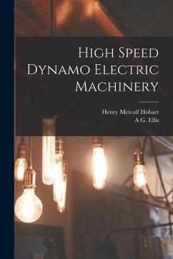 High Speed Dynamo Electric Machinery - Hobart, Henry Metcalf; Ellis, A. G.