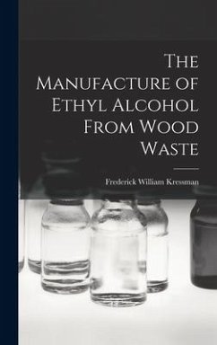 The Manufacture of Ethyl Alcohol From Wood Waste - Kressman, Frederick William