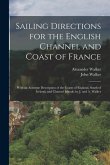 Sailing Directions for the English Channel and Coast of France: With an Accurate Description of the Coasts of England, South of Ireland, and Channel I