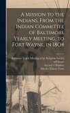 A Mission to the Indians, From the Indian Committee of Baltimore Yearly Meeting, to Fort Wayne, in 18O4