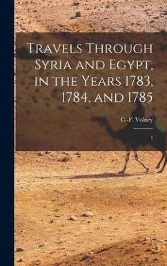 Travels Through Syria and Egypt, in the Years 1783, 1784, and 1785: 1 - Volney, C-F