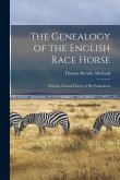 The Genealogy of the English Race Horse: With the Natural History of His Progenitors