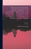 Travels in Kashmir, Ladak, Iskardo, the Countries Adjoining the Mountain-Course of the Indus, and the Himalaya, North of the Panjab; Volume 1