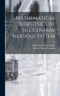 ...Mathematical Biophysics of the Central Nervous System - Landahl, Herbert Daniel; Householder, Alston Scott