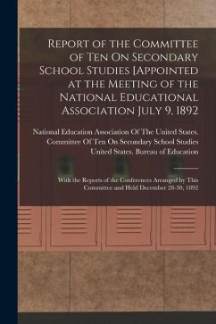 Report of the Committee of Ten On Secondary School Studies [Appointed at the Meeting of the National Educational Association July 9, 1892: With the Re