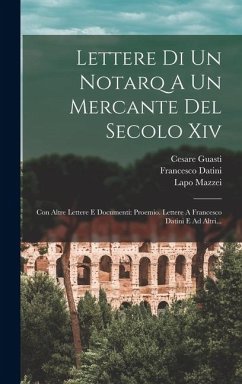 Cover Lettere Di Un Notarq A Un Mercante Del Secolo Xiv: Con Altre Lettere E Documenti: Proemio. Lettere A Francesco Datini E Ad Altri...