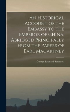 An Historical Account of the Embassy to the Emperor of China, Abridged Principally From the Papers of Earl Macartney - Staunton, George Leonard