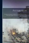 Pittsburgh: Its Industry & Commerce, Embracing Statistics of the Coal, Iron, Glass, Steel, Copper, Petroleum, and Other Manufactur