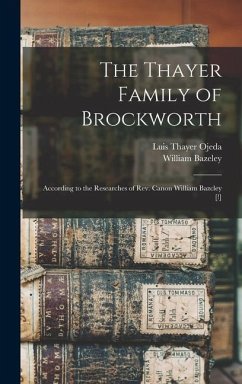 The Thayer Family of Brockworth: According to the Researches of Rev. Canon William Bazcley [!] - Ojeda, Luis Thayer; Bazeley, William