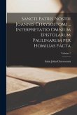 Sancti Patris Nostri Joannis Chrysostomi ... Interpretatio omnium epistolarum Paulinarum per homilias facta; Volume 1