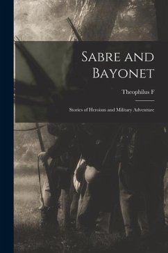 Sabre and Bayonet; Stories of Heroism and Military Adventure - Rodenbough, Theophilus F.