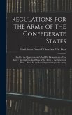Regulations for the Army of the Confederate States: And for the Quartermaster's And pay Departments of the Army; the Uniform And Dress of the Army ...