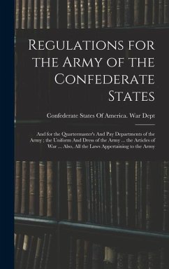 Regulations for the Army of the Confederate States: And for the Quartermaster's And pay Departments of the Army; the Uniform And Dress of the Army ...