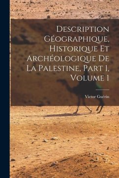 Description Géographique, Historique Et Archéologique De La Palestine, Part 1, volume 1 - Guérin, Victor