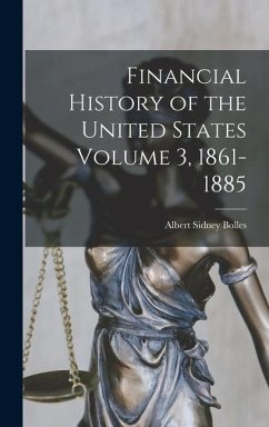 Financial History of the United States Volume 3, 1861-1885 - Bolles, Albert Sidney