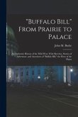 Buffalo Bill From Prairie to Palace; an Authentic History of the Wild West, With Sketches, Stories of Adventure, and Anecdotes of Buffalo Bill, the He