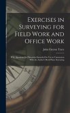 Exercises in Surveying for Field Work and Office Work: With Questions for Discussion Intended for Use in Connection With the Author's Book Plane Surve