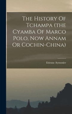 The History Of Tchampa (the Cyamba Of Marco Polo, Now Annam Or Cochin-china) - Aymonier, Etienne
