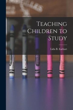 Teaching Children to Study - Earhart, Lida Belle