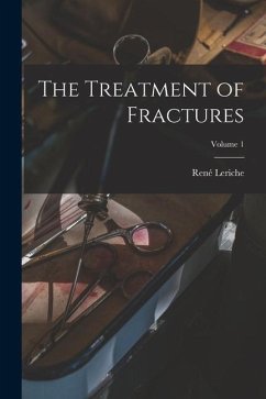 The Treatment of Fractures; Volume 1 - Leriche, René