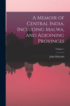 A Memoir of Central India, Including Malwa, and Adjoining Provinces; Volume 1 - Malcolm, John