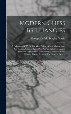 Cover Modern Chess Brilliancies: A Collection Of 75 Of The Most Brilliant Chess Masterpieces On Record, Selected From Prize Games In European And Ameri