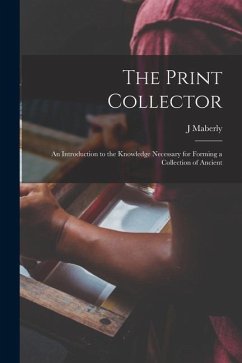 The Print Collector; an Introduction to the Knowledge Necessary for Forming a Collection of Ancient - Maberly, J.