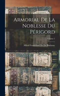 Armorial De La Noblesse Du Périgord; Volume 1 - De De Boulazac, Alfred Froidefond