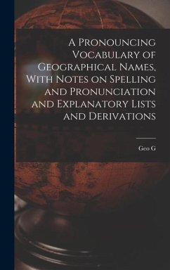 A Pronouncing Vocabulary of Geographical Names, With Notes on Spelling and Pronunciation and Explanatory Lists and Derivations - Chisholm, Geo G.