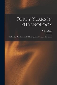 Forty Years In Phrenology: Embracing Recollections Of History, Anecdote, And Experience - Sizer, Nelson