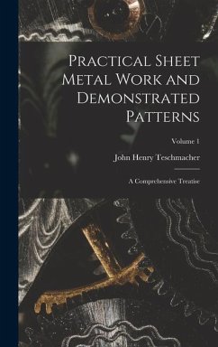 Practical Sheet Metal Work and Demonstrated Patterns - Teschmacher, John Henry