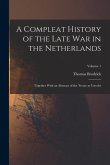 A Compleat History of the Late War in the Netherlands: Together With an Abstract of the Treaty at Utrecht; Volume 1