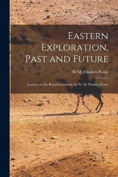 Eastern Exploration, Past and Future; Lectures at the Royal Institution, by W. M. Flinders Petrie - Petrie, W. M. Flinders