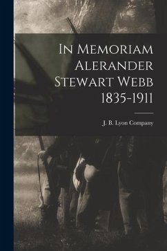 In Memoriam Alerander Stewart Webb 1835-1911 - B. Lyon Company, J.