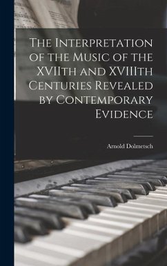 The Interpretation of the Music of the XVIIth and XVIIIth Centuries Revealed by Contemporary Evidence - Dolmetsch, Arnold