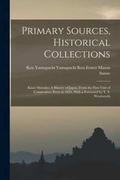 Primary Sources, Historical Collections: Kinsé Shiriaku: A History of Japan, From the First Visit of Commodore Perry in 1853, With a Foreword by T. S. - Yamaguchi Yamaguchi Ken Ernest Mason