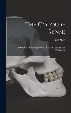 The Colour-Sense: Its Origin and Development: An Essay in Comparative Psychology - Allen, Grant