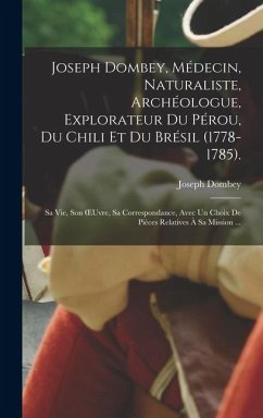 Cover Joseph Dombey, Médecin, Naturaliste, Archéologue, Explorateur Du Pérou, Du Chili Et Du Brésil (1778-1785).: Sa Vie, Son OEuvre, Sa Correspondance, Ave