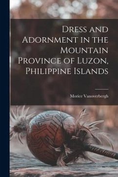 Dress and Adornment in the Mountain Province of Luzon, Philippine Islands - Vanoverbergh, Morice